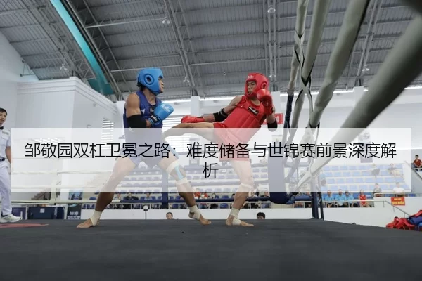 邹敬园双杠卫冕之路：难度储备与世锦赛前景深度解析